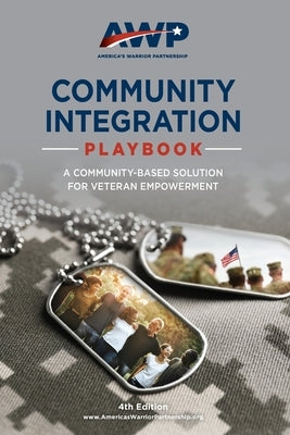 Community Integration Playbook: A Community-Based Solution for Veteran Empowerment by America's Warrior Partnership