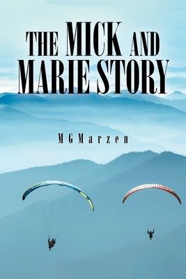 The Mick and Marie Story: Adventure, Love by Marzen, Mg