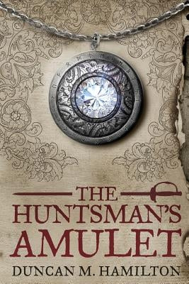 The Huntsman's Amulet by Hamilton, Duncan M.