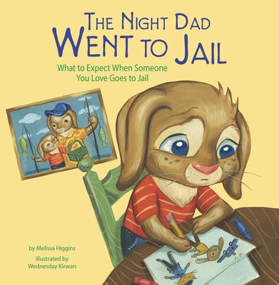 The Night Dad Went to Jail: What to Expect When Someone You Love Goes to Jail by Higgins, Melissa