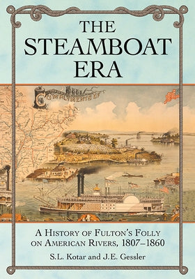 The Steamboat Era: A History of Fulton's Folly on American Rivers, 1807-1860 by Kotar, S. L.