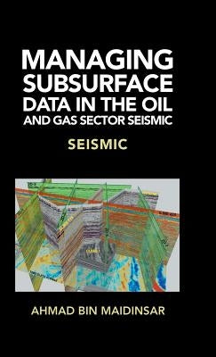 Managing Subsurface Data in the Oil and Gas Sector Seismic: Seismic by Maidinsar, Ahmad Bin