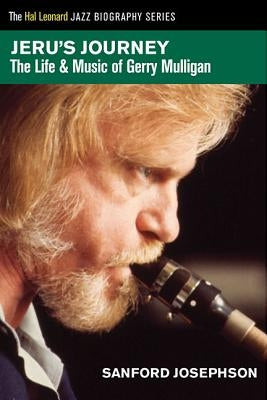 Jeru's Journey: The Life & Music of Gerry Mulligan by Josephson, Sanford