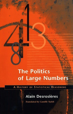 The Politics of Large Numbers: A History of Statistical Reasoning by Desrosières, Alain