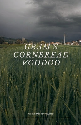 Gram's Cornbread Voodoo by McCarter, William Matthew