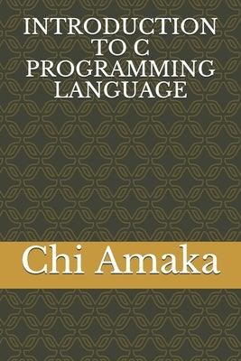 Introduction to C Programming Language by Amaka, Chi