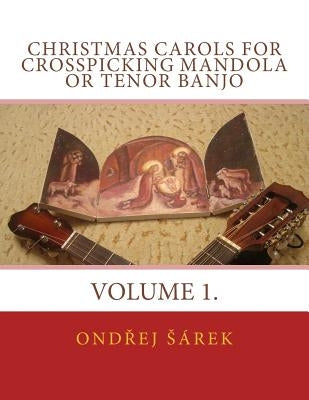 Christmas Carols for Crosspicking Mandola or Tenor Banjo: Volume 1. by Sarek, Ondrej