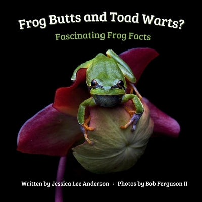 Frog Butts and Toad Warts? Fascinating Frog Facts by Anderson, Jessica Lee