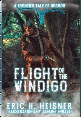 Flight of the Windigo: A Frontier Tale of Horror by Heisner, Eric H.