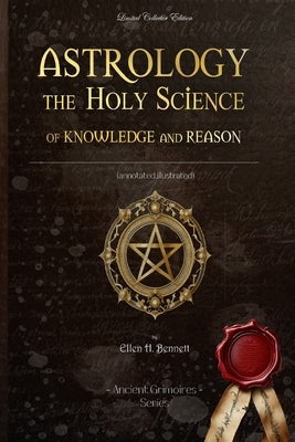 Astrology the Holy Science of Knowledge and Reason: (Annotated, Illustrated) by Bennett, Ellen H.