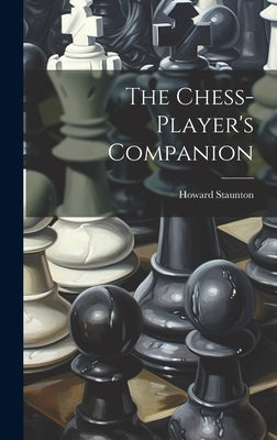 The Chess-player's Companion by Staunton, Howard