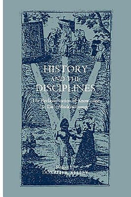 History and the Disciplines: The Reclassification of Knowledge in Early Modern Europe by Kelley, Donald R.