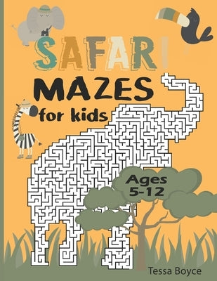 Safari Mazes for Kids: Safari themed maze book for kids ages 5-12 by Boyce, Tessa