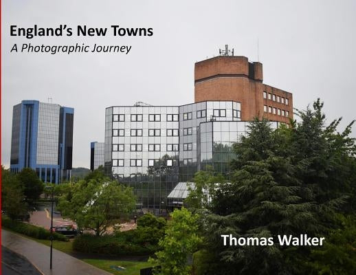 England's New Towns: A Photographic Journey by Walker, Thomas F.