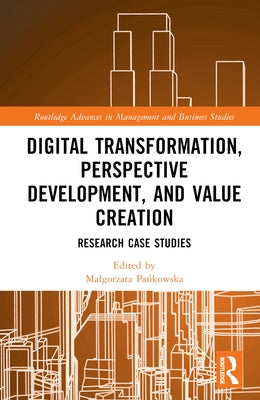 Digital Transformation, Perspective Development, and Value Creation: Research Case Studies by Pa&#324;kowska, Malgorzata