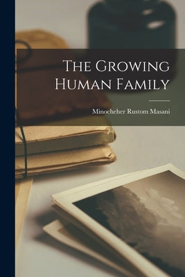 The Growing Human Family by Masani, Minocheher Rustom 1905-