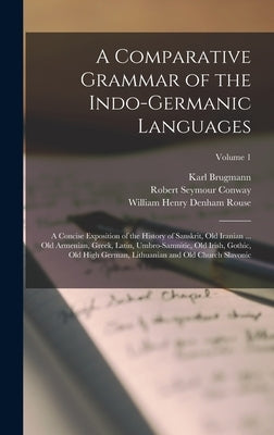 A Comparative Grammar of the Indo-Germanic Languages: A Concise Exposition of the History of Sanskrit, Old Iranian ... Old Armenian, Greek, Latin, Umb by Brugmann, Karl