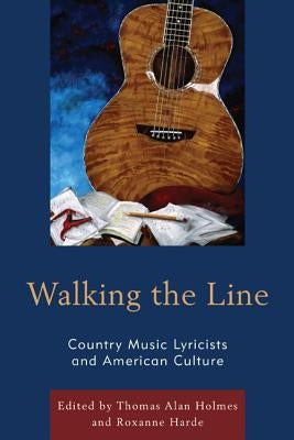 Walking the Line: Country Music Lyricists and American Culture by Holmes, Thomas Alan