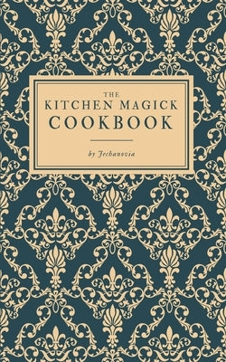 The Kitchen Magick Cookbook by Jechanovia