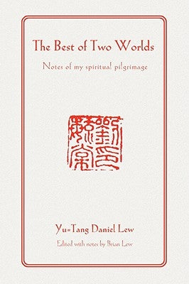 The Best of Two Worlds: Notes of My Spiritual Pilgrimage by Lew, Yu-Tang Daniel