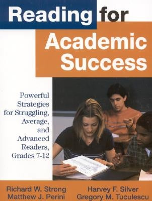 Reading for Academic Success: Powerful Strategies for Struggling, Average, and Advanced Readers, Grades 7-12 by Strong, Richard W.