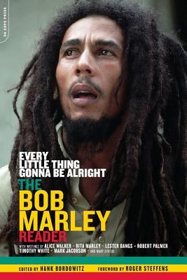 Every Little Thing Gonna Be Alright: The Bob Marley Reader by Bordowitz, Hank