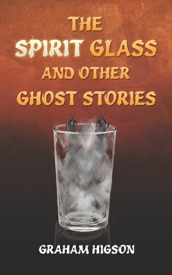 The Spirit Glass and Other Ghost Stories by Higson, Graham