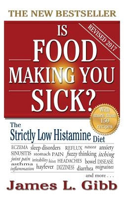 Is Food Making You Sick?: The Strictly Low Histamine Diet by Gibb, James L.