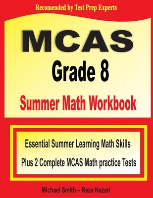 MCAS Grade 8 Summer Math Workbook: Essential Summer Learning Math Skills plus Two Complete MCAS Math Practice Tests by Smith, Michael