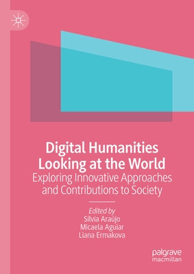 Digital Humanities Looking at the World: Exploring Innovative Approaches and Contributions to Society by Ara仼o, S匀via