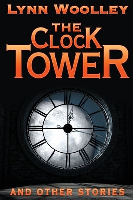 The Clock Tower and Other Stories by Woolley, Lynn