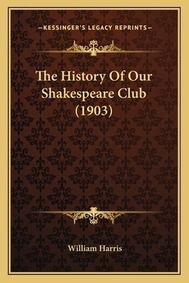 The History Of Our Shakespeare Club (1903) by Harris, William