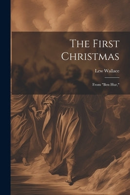 The First Christmas: From "Ben Hur," by Wallace, Lew