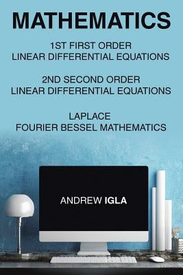 Mathematics 1st First Order Linear Differential Equations 2nd Second Order Linear Differential Equations Laplace Fourier Bessel Mathematics by Igla, Andrew