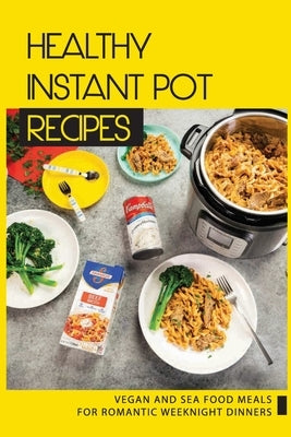 Healthy Instant Pot Recipes: Vegan And Sea Food Meals For Romantic Weeknight Dinners: Instant Pot Recipes 2019 by Lashier, Michale