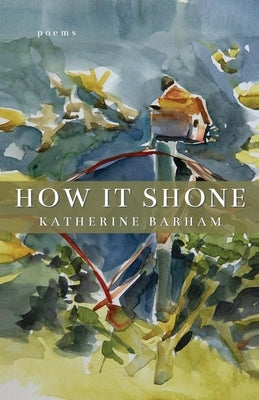 How It Shone by Barham, Katherine