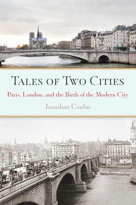 Tales of Two Cities: Paris, London and the Birth of the Modern City by Conlin, Jonathan