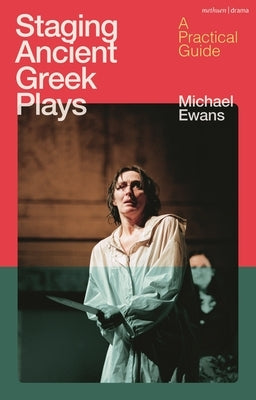 Staging Ancient Greek Plays: A Practical Guide by Ewans, Michael