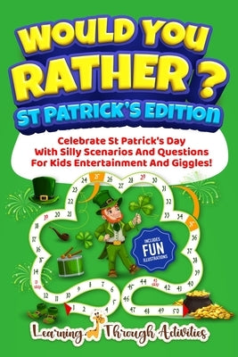 Would You Rather? - St Patrick's Edition: Celebrate St Patrick's Day With Silly Scenarios And Questions For Kids Entertainment And Giggles! by Gibbs, C.