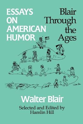 Essays on American Humor: Blair Through the Ages by Blair, Walter