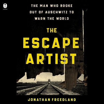 The Escape Artist: The Man Who Broke Out of Auschwitz to Warn the World by Freedland, Jonathan