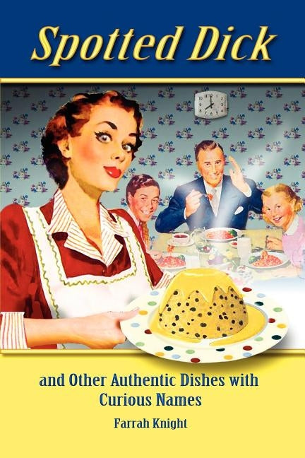 Spotted Dick and Other Authentic Dishes with Curious Names by Knight, Farrah