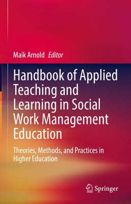 Handbook of Applied Teaching and Learning in Social Work Management Education: Theories, Methods, and Practices in Higher Education by Arnold, Maik