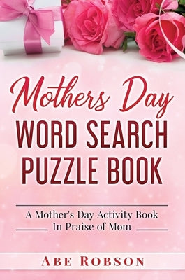 Mothers Day Word Search Puzzle Book: A Mother's Day Activity Book In Praise of Mom by Robson, Abe