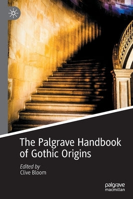 The Palgrave Handbook of Gothic Origins by Bloom, Clive