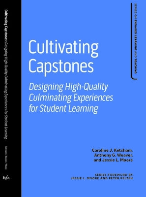 Cultivating Capstones: Designing High-Quality Culminating Experiences for Student Learning by Ketcham, Caroline J.