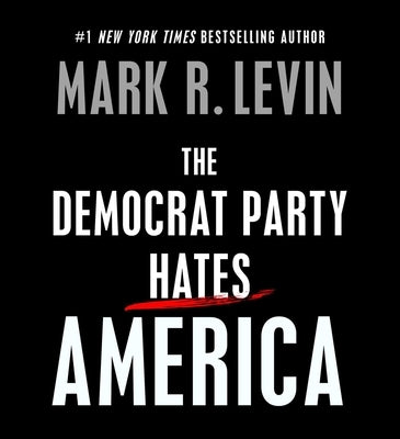 The Democrat Party Hates America by Levin, Mark R.