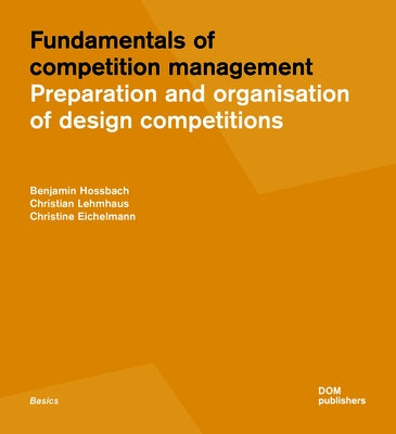 Fundamentals of Competition Management: Preparation and Organisation of Design Competitions by Hossbach, Benjamin