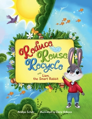 Reduce, Reuse, Recycle with Liam, the Smart Rabbit by Schulz, Azaliya