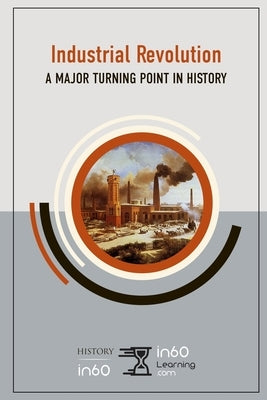 Industrial Revolution: A Major Turning Point in History by In60learning